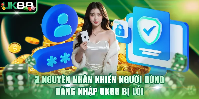 3 nguyên nhân khiến người dùng đăng nhập UK88 bị lỗi