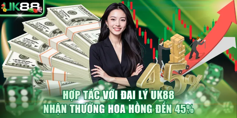 Hợp tác với đại lý UK88 nhận thưởng hoa hồng đến 45%